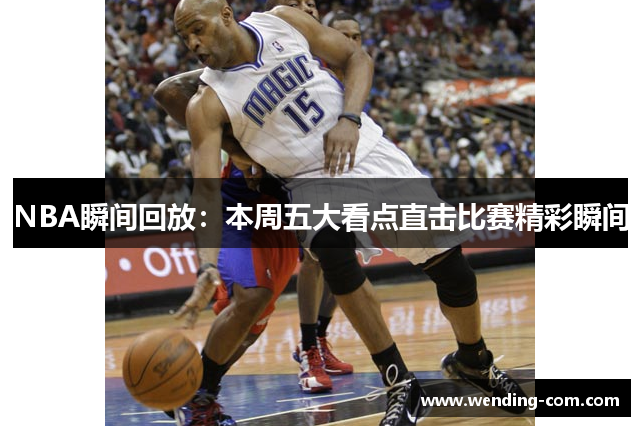 NBA瞬间回放：本周五大看点直击比赛精彩瞬间